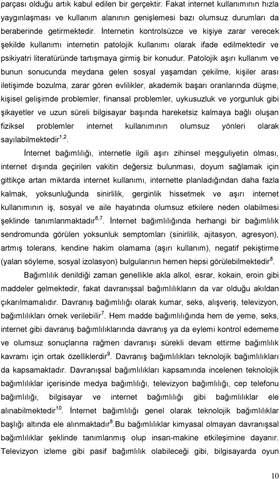 Patolojik aşırı kullanım ve bunun sonucunda meydana gelen sosyal yaşamdan çekilme, kişiler arası iletişimde bozulma, zarar gören evlilikler, akademik başarı oranlarında düşme, kişisel gelişimde