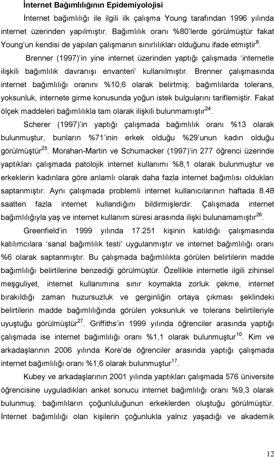 Brenner (1997) in yine internet üzerinden yaptığı çalışmada internetle ilişkili bağımlılık davranışı envanteri kullanılmıştır.