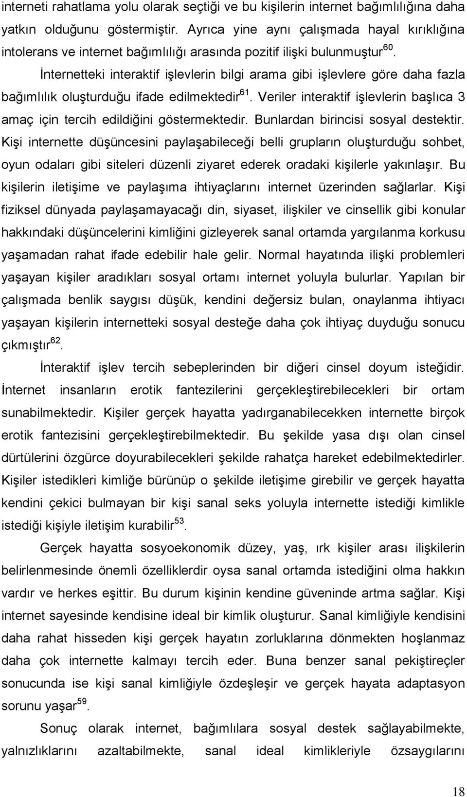 İnternetteki interaktif işlevlerin bilgi arama gibi işlevlere göre daha fazla bağımlılık oluşturduğu ifade edilmektedir 61.