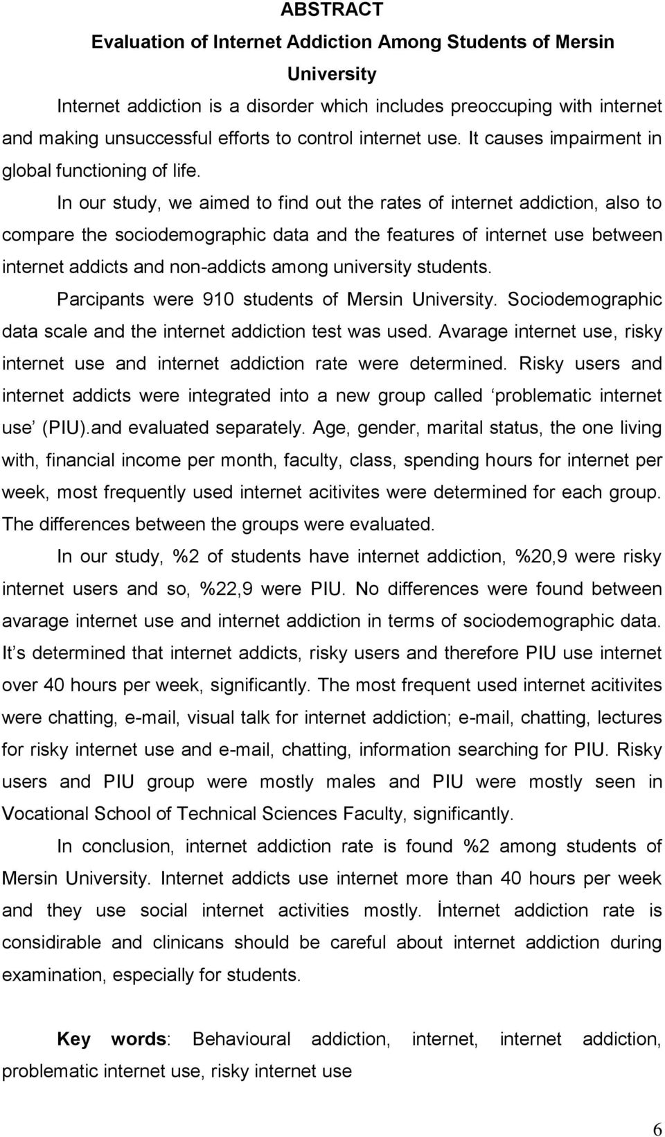 In our study, we aimed to find out the rates of internet addiction, also to compare the sociodemographic data and the features of internet use between internet addicts and non-addicts among