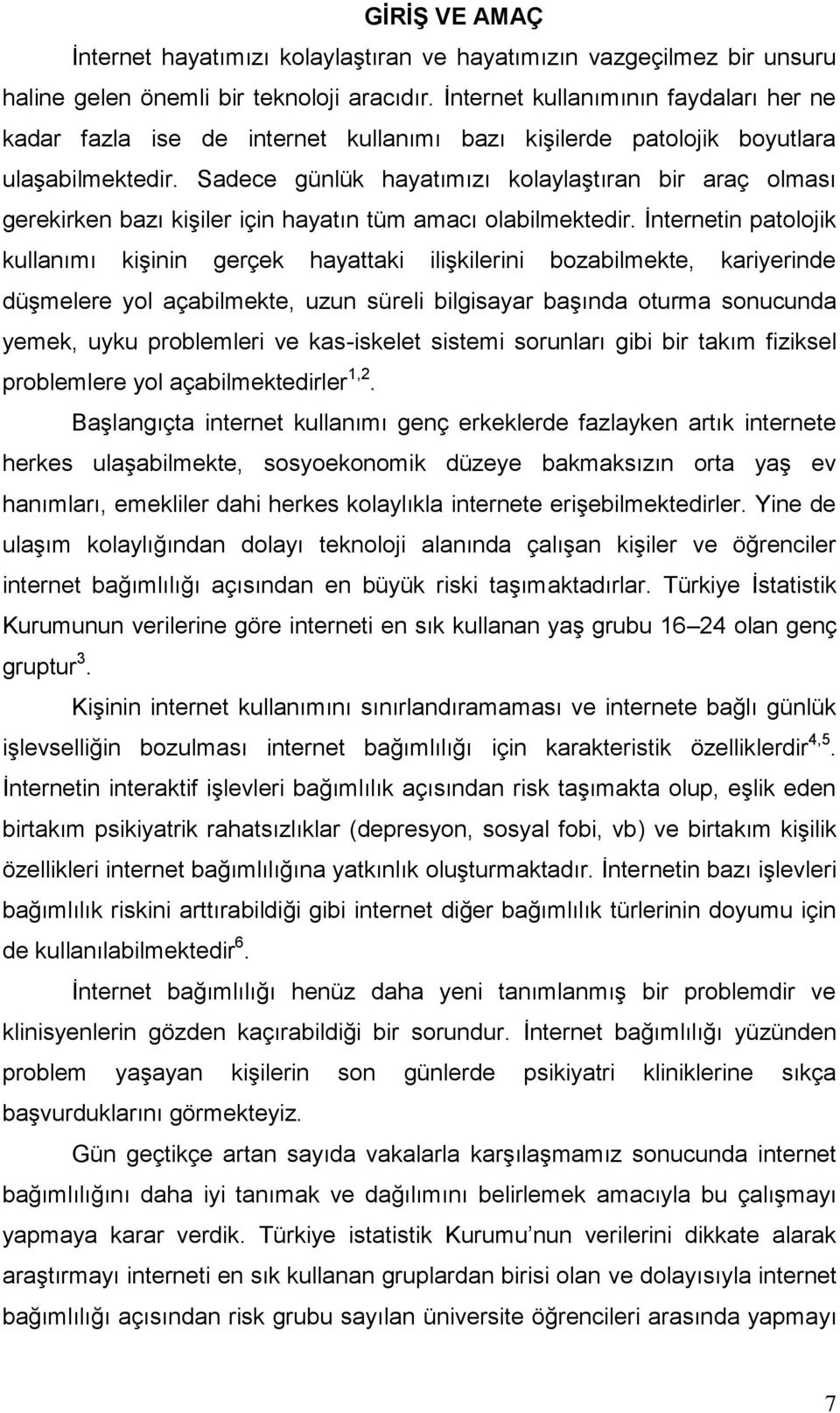 Sadece günlük hayatımızı kolaylaştıran bir araç olması gerekirken bazı kişiler için hayatın tüm amacı olabilmektedir.