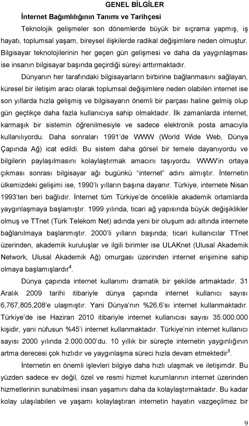 Dünyanın her tarafındaki bilgisayarların birbirine bağlanmasını sağlayan, küresel bir iletişim aracı olarak toplumsal değişimlere neden olabilen internet ise son yıllarda hızla gelişmiş ve