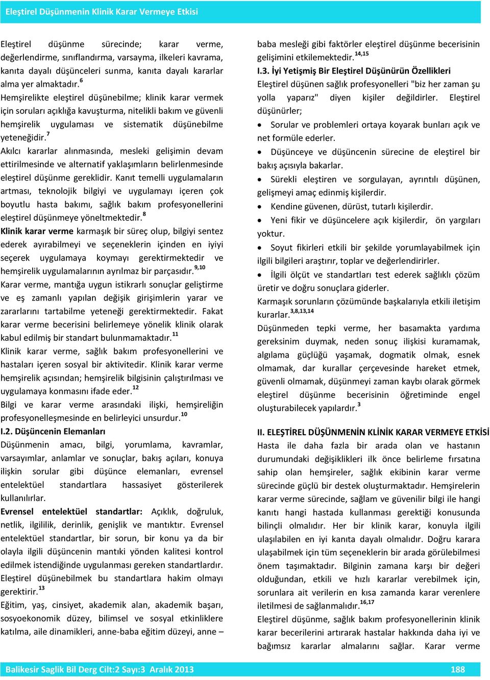 6 Hemşirelikte eleştirel düşünebilme; klinik karar vermek için soruları açıklığa kavuşturma, nitelikli bakım ve güvenli hemşirelik uygulaması ve sistematik düşünebilme yeteneğidir.