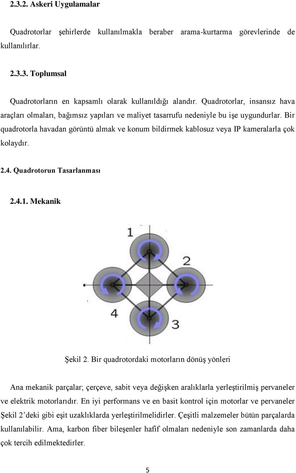 Bir quadrotorla havadan görüntü almak ve konum bildirmek kablosuz veya IP kameralarla çok kolaydır. 2.4. Quadrotorun Tasarlanması 2.4.1. Mekanik ġekil 2.