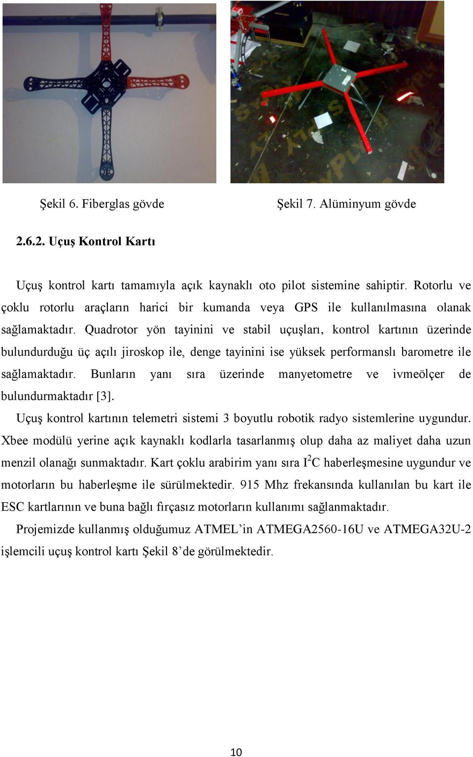 Quadrotor yön tayinini ve stabil uçuģları, kontrol kartının üzerinde bulundurduğu üç açılı jiroskop ile, denge tayinini ise yüksek performanslı barometre ile sağlamaktadır.