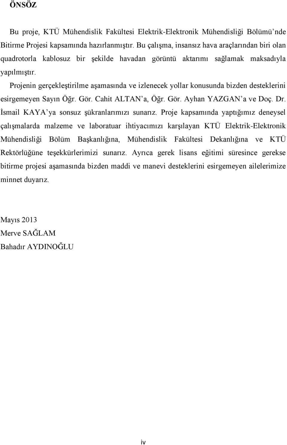 Projenin gerçekleģtirilme aģamasında ve izlenecek yollar konusunda bizden desteklerini esirgemeyen Sayın Öğr. Gör. Cahit ALTAN a, Öğr. Gör. Ayhan YAZGAN a ve Doç. Dr.