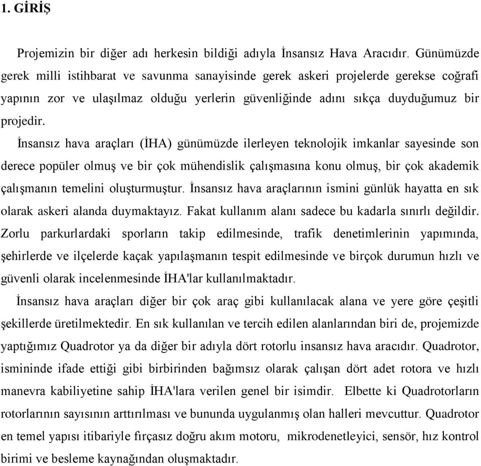 Ġnsansız hava araçları (ĠHA) günümüzde ilerleyen teknolojik imkanlar sayesinde son derece popüler olmuģ ve bir çok mühendislik çalıģmasına konu olmuģ, bir çok akademik çalıģmanın temelini