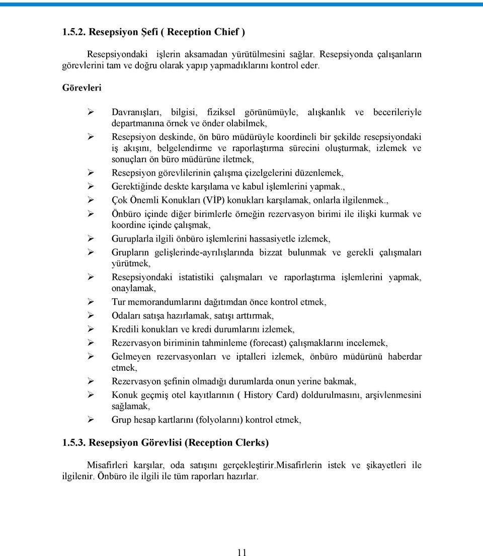 iş akışını, belgelendirme ve raporlaştırma sürecini oluşturmak, izlemek ve sonuçları ön büro müdürüne iletmek, Resepsiyon görevlilerinin çalışma çizelgelerini düzenlemek, Gerektiğinde deskte