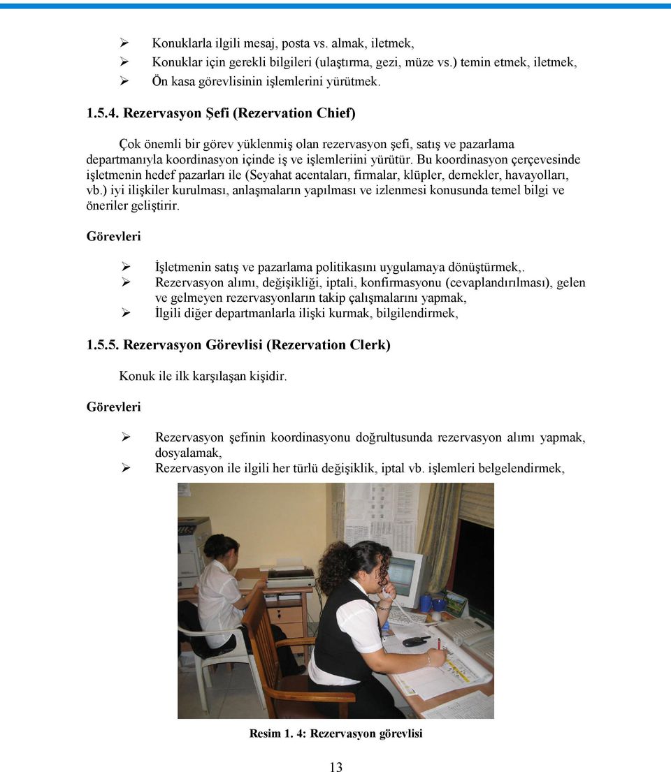 Bu koordinasyon çerçevesinde işletmenin hedef pazarları ile (Seyahat acentaları, firmalar, klüpler, dernekler, havayolları, vb.