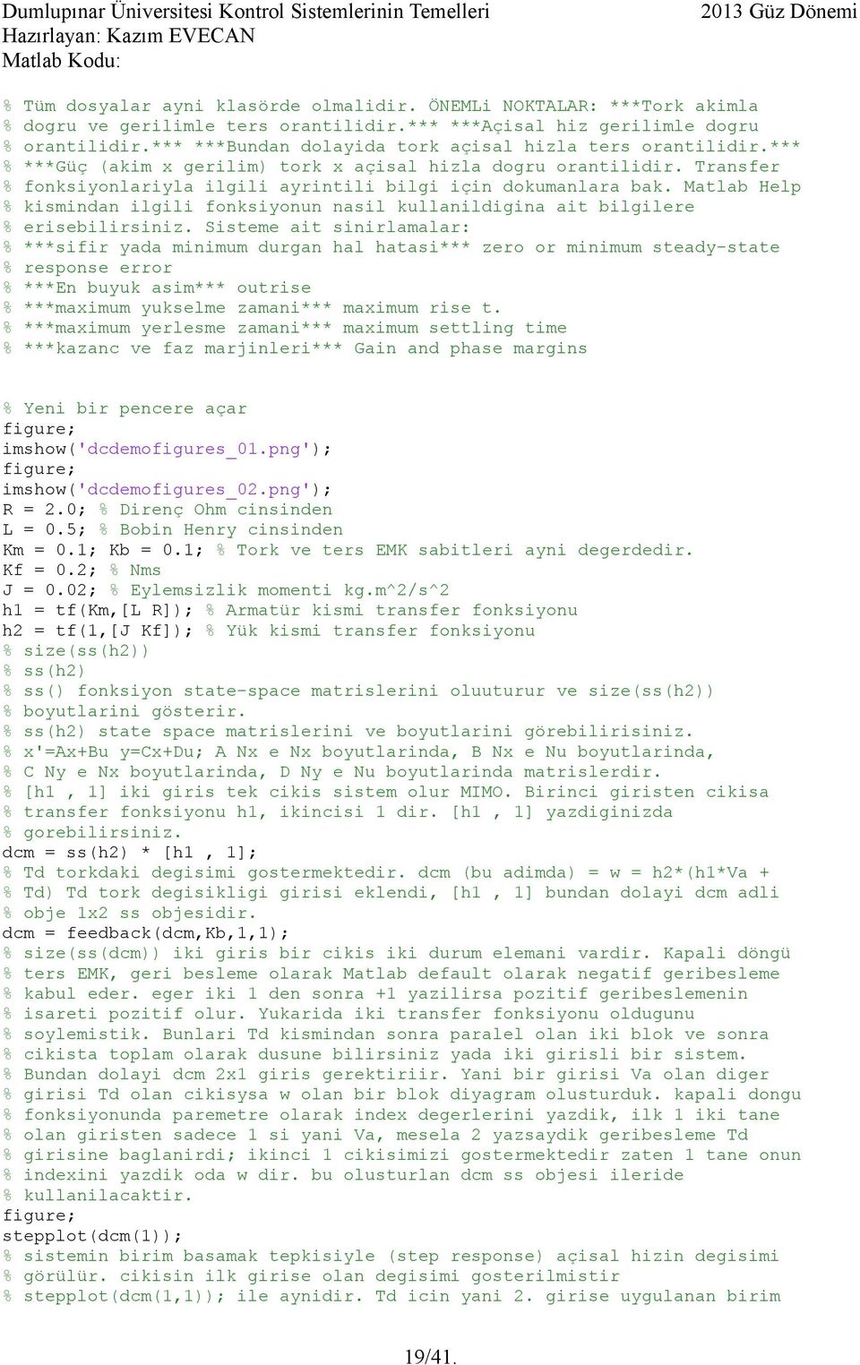 Matlab Help kismindan ilgili fonksiyonun nasil kullanildigina ait bilgilere erisebilirsiniz.