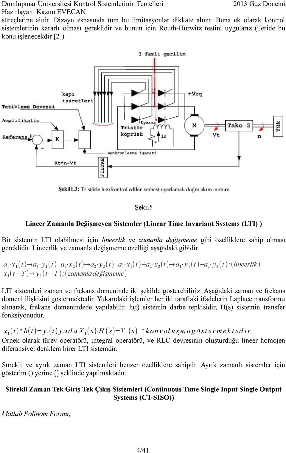 Şekil5 Lineer Zamanla Değişmeyen Sistemler (Linear Time Invariant Systems (LTI) ) Bir sistemin LTI olabilmesi için lineerlik ve zamanla değişmeme gibi özelliklere sahip olması gereklidir.