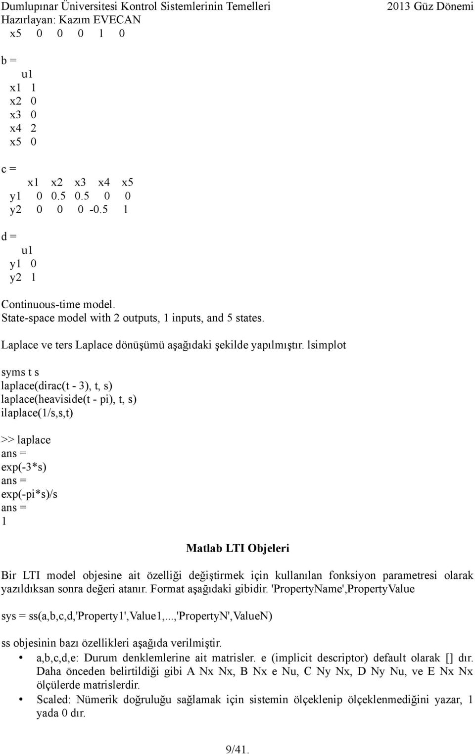 lsimplot syms t s laplace(dirac(t - 3), t, s) laplace(heaviside(t - pi), t, s) ilaplace(1/s,s,t) >> laplace ans = exp(-3*s) ans = exp(-pi*s)/s ans = 1 Matlab LTI Objeleri Bir LTI model objesine ait