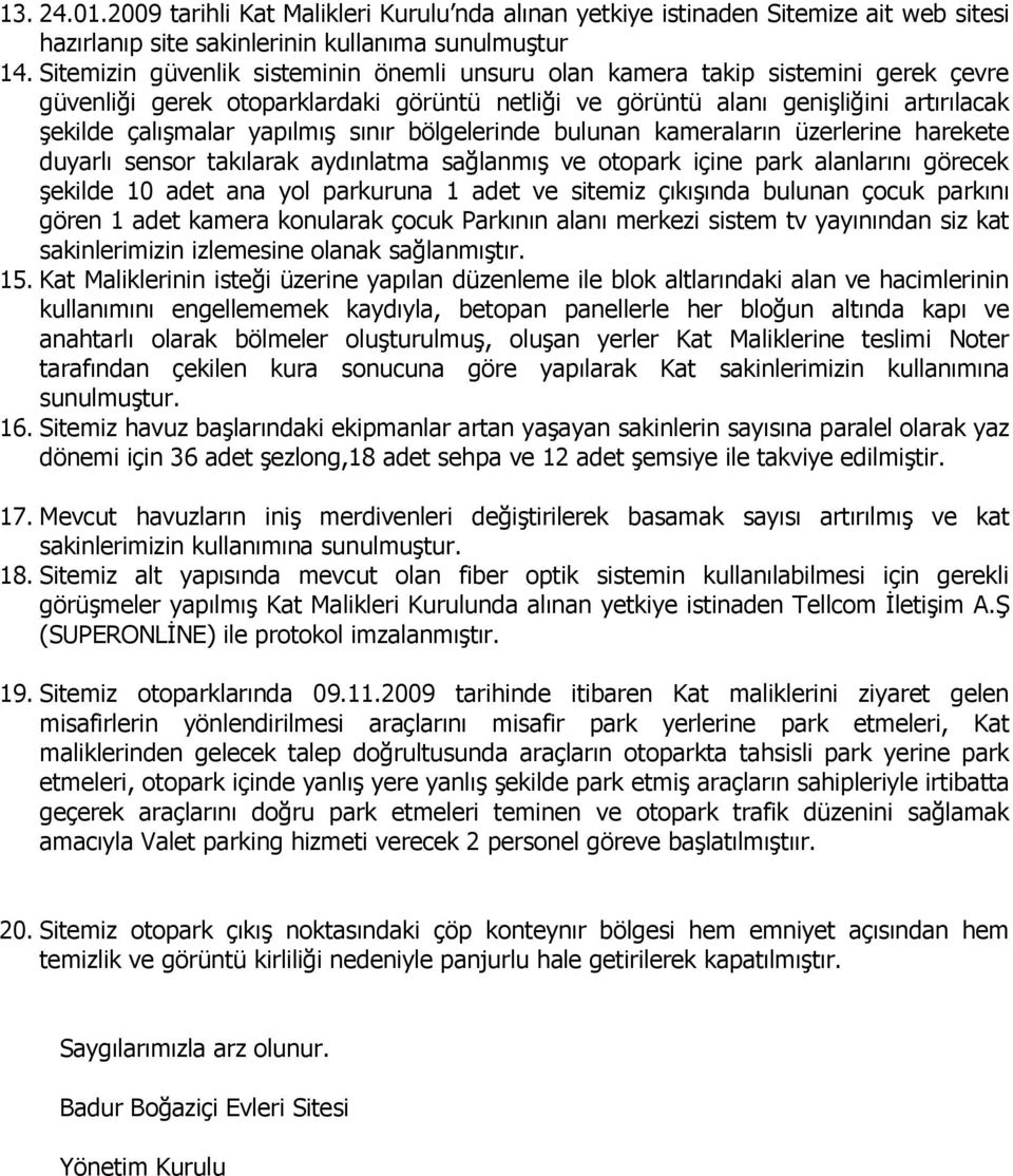 sınır bölgelerinde bulunan kameraların üzerlerine harekete duyarlı sensor takılarak aydınlatma sağlanmış ve otopark içine park alanlarını görecek şekilde 10 adet ana yol parkuruna 1 adet ve sitemiz