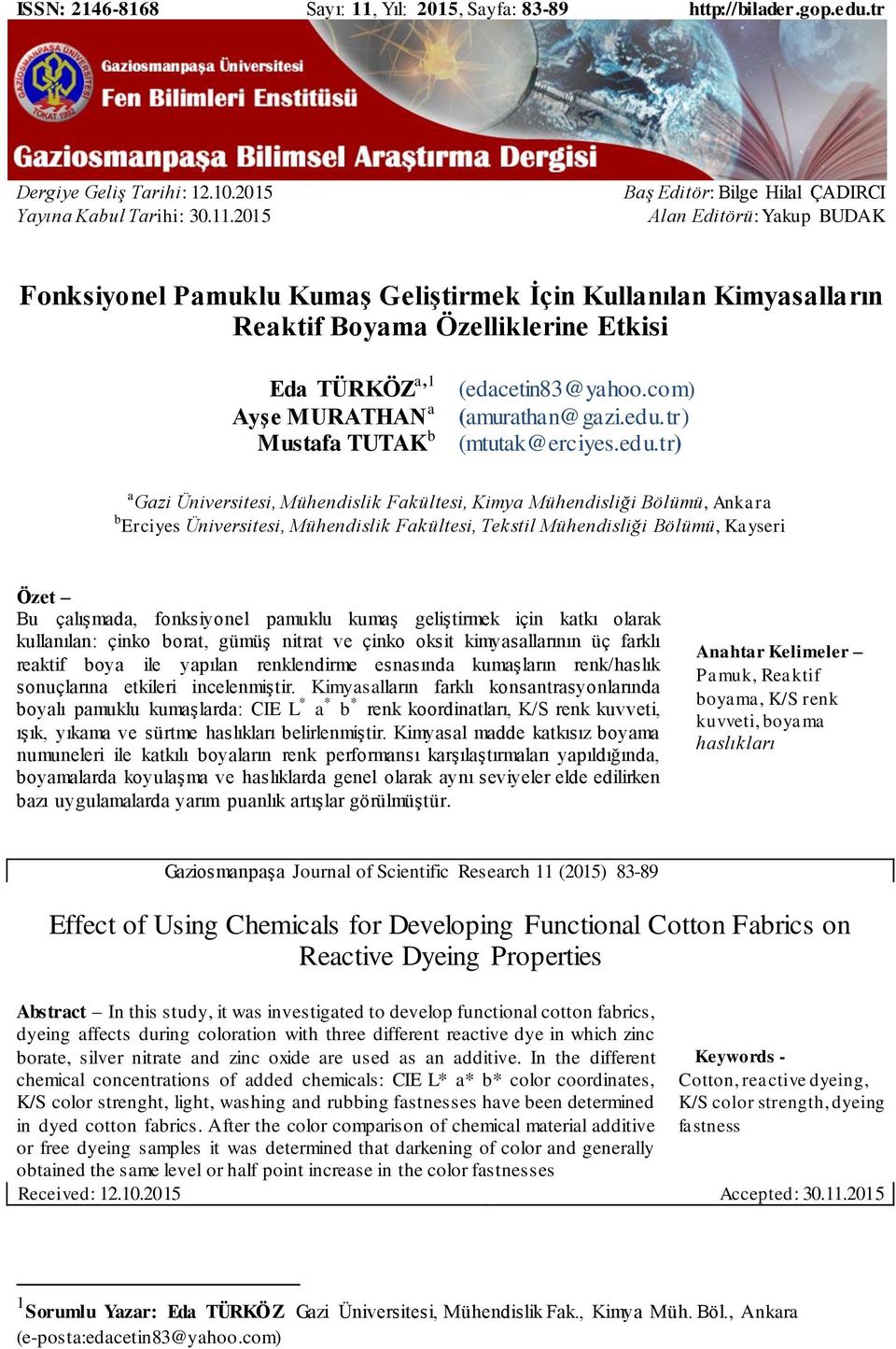 2015 Baş Editör: Bilge Hilal ÇADIRCI Alan Editörü: Yakup BUDAK Fonksiyonel Pamuklu Kumaş Geliştirmek İçin Kullanılan Kimyasalların Reaktif Boyama Özelliklerine Etkisi Eda TÜRKÖZ a,1 Ayşe MURATHAN a