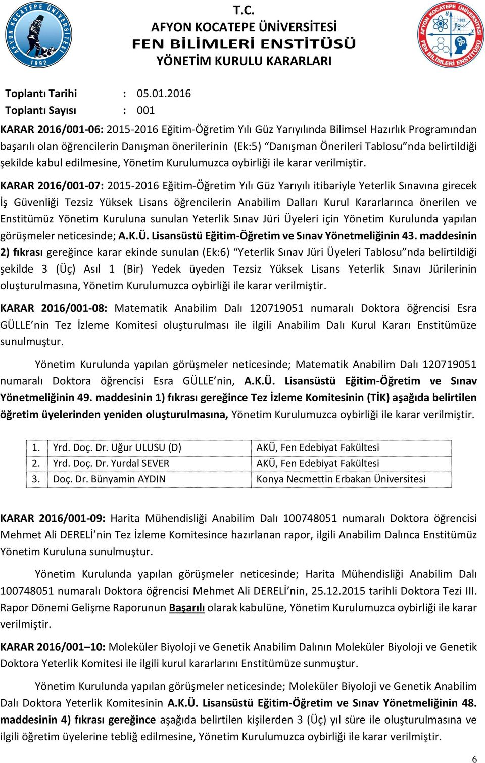 KARAR 2016/001-07: 2015-2016 Eğitim-Öğretim Yılı Güz Yarıyılı itibariyle Yeterlik Sınavına girecek İş Güvenliği Tezsiz öğrencilerin Anabilim Dalları Kurul Kararlarınca önerilen ve Enstitümüz Yönetim