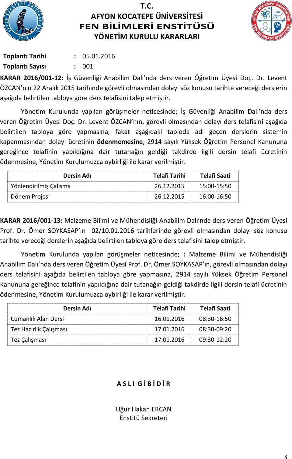 Levent ÖZCAN nın 22 Aralık 2015 tarihinde görevli olmasından dolayı söz konusu tarihte vereceği derslerin aşağıda belirtilen tabloya göre ders telafisini talep etmiştir.