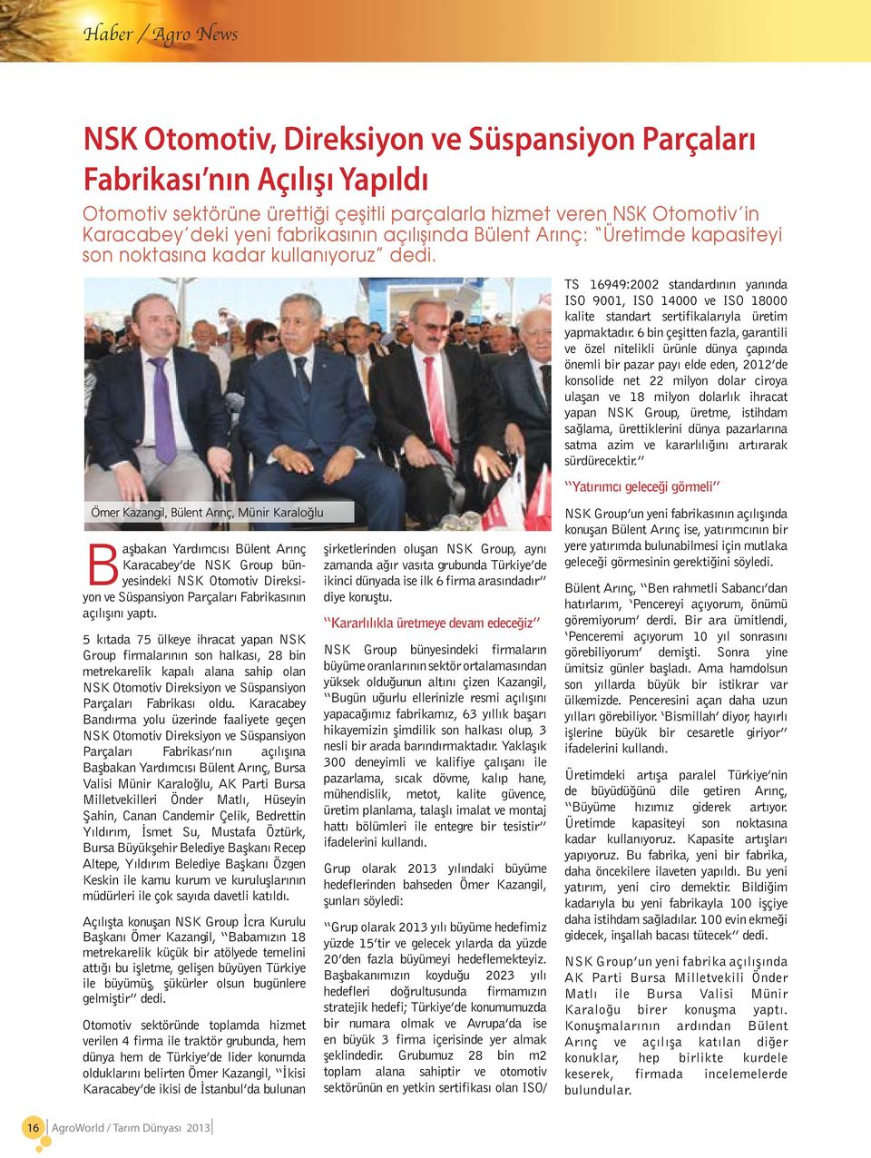 Ömer Kazangil, Bülent Arınç, Münir Karaloğlu Başbakan Yardımcısı Bülent Arınç Karacabey de NSK Group bünyesindeki NSK Otomotiv Direksiyon ve Süspansiyon Parçaları Fabrikasının açılışını yaptı.