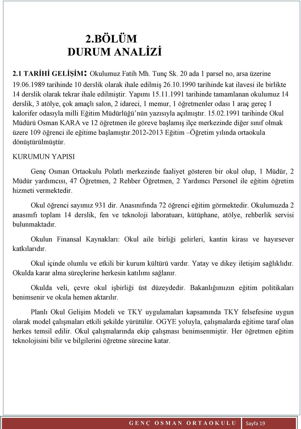 1991 tarihinde tamamlanan okulumuz 14 derslik, 3 atölye, çok amaçlı salon, 2 idareci, 1 memur, 1 öğretmenler odası 1 araç gereç 1 kalorifer odasıyla milli Eğitim Müdürlüğü nün yazısıyla açılmıştır.