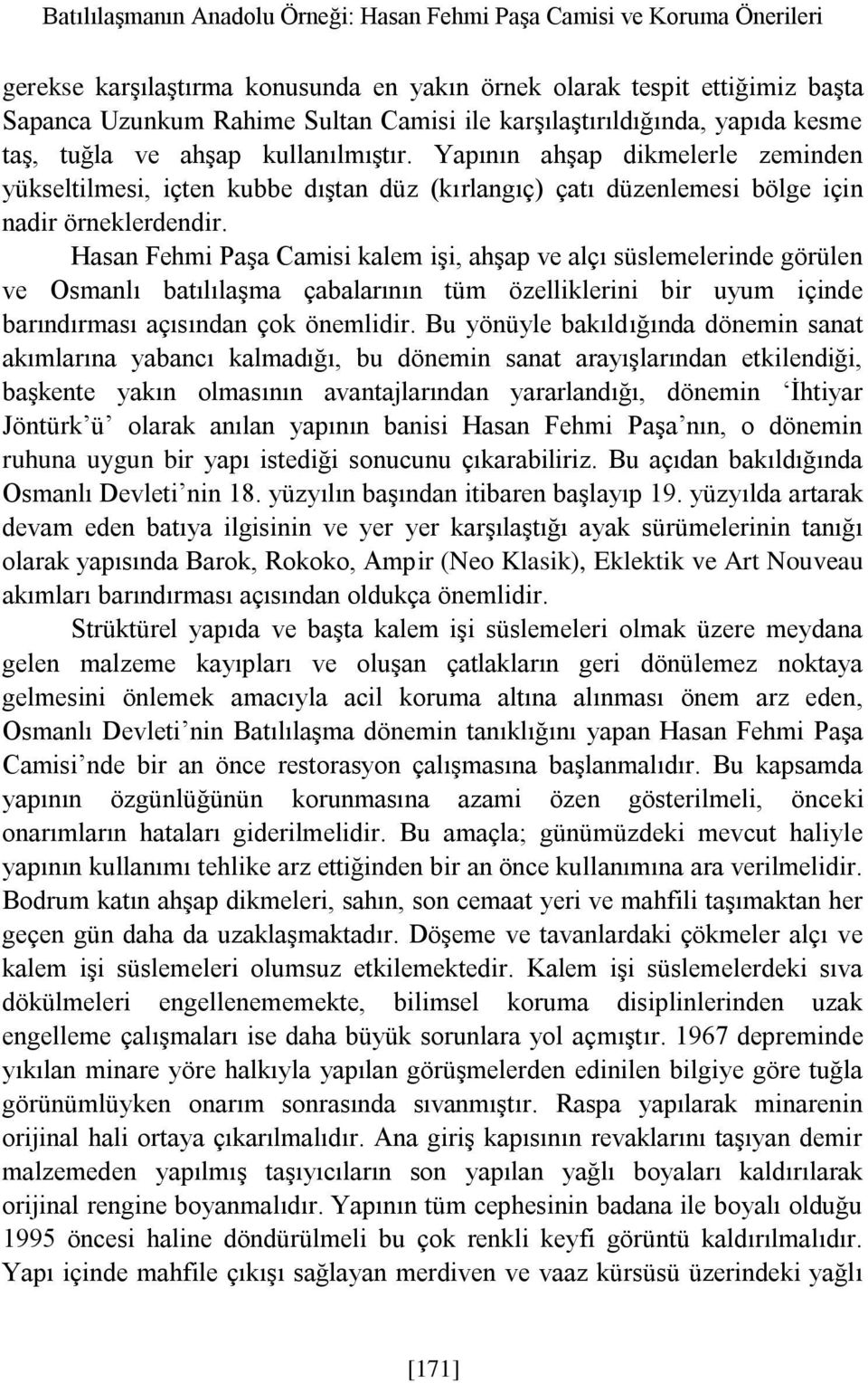 Yapının ahşap dikmelerle zeminden yükseltilmesi, içten kubbe dıştan düz (kırlangıç) çatı düzenlemesi bölge için nadir örneklerdendir.