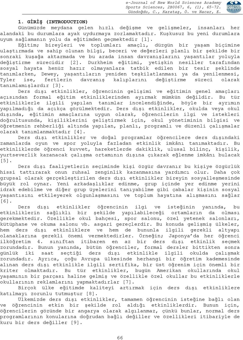 Eğitim; bireyleri ve toplumları amaçlı, düzgün bir yaşam biçimine ulaştırmada ve sahip olunan bilgi, beceri ve değerleri planlı bir şekilde bir sonraki kuşağa aktarmada ve bu arada insan