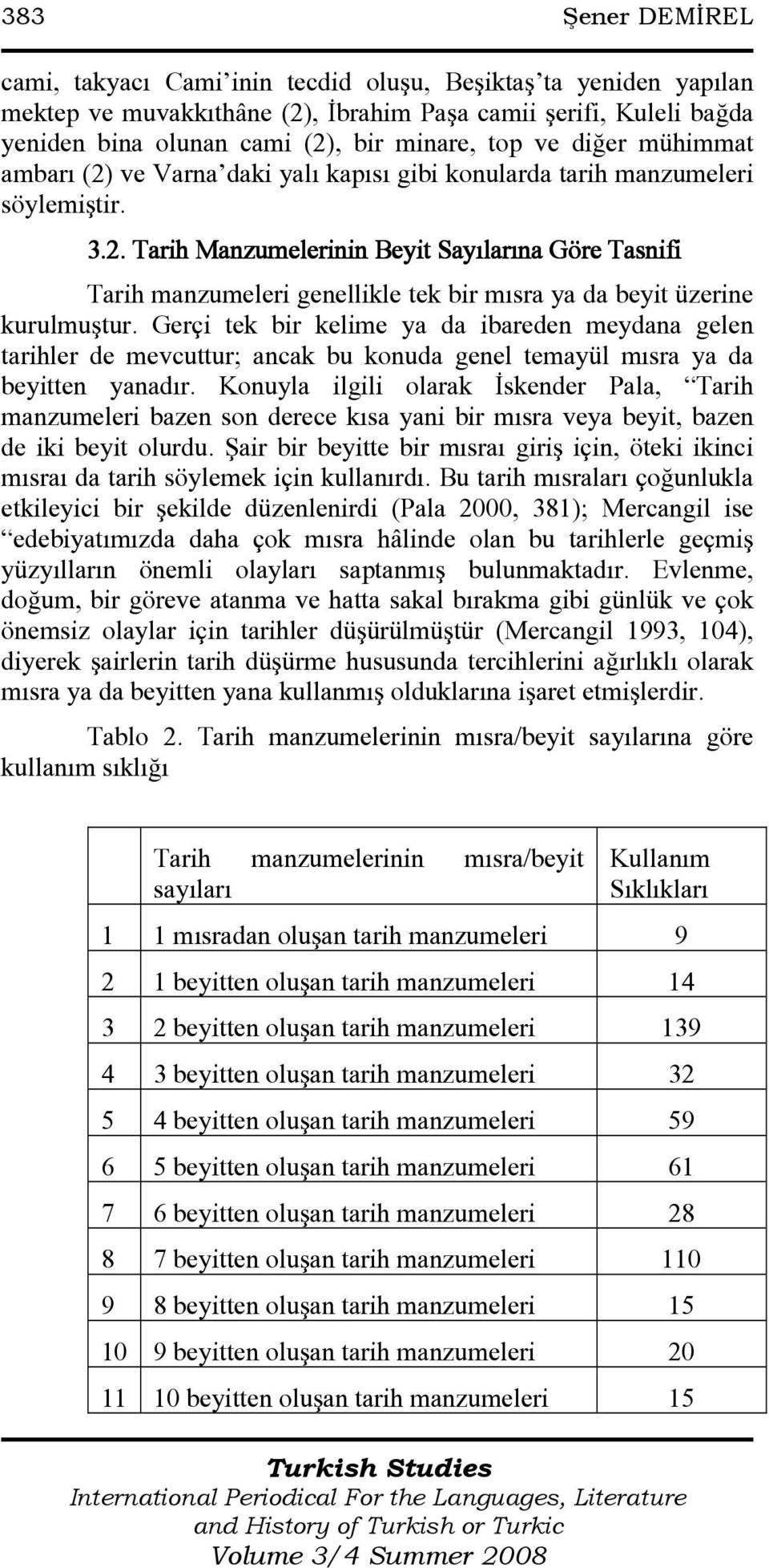 Gerçi tek bir kelime ya da ibareden meydana gelen tarihler de mevcuttur; ancak bu konuda genel temayül mısra ya da beyitten yanadır.