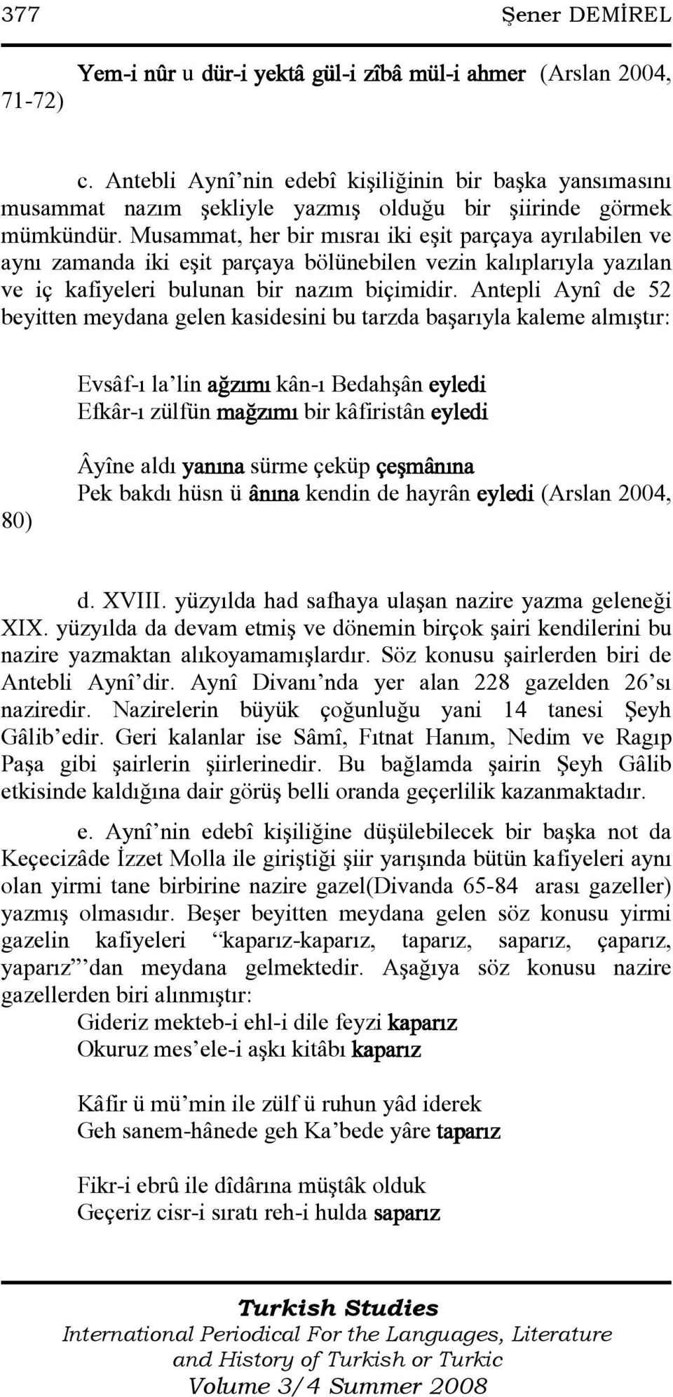 Musammat, her bir mısraı iki eşit parçaya ayrılabilen ve aynı zamanda iki eşit parçaya bölünebilen vezin kalıplarıyla yazılan ve iç kafiyeleri bulunan bir nazım biçimidir.