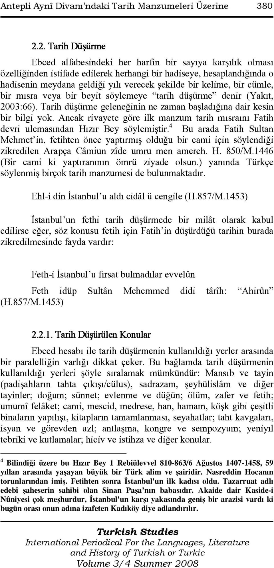 kelime, bir cümle, bir mısra veya bir beyit söylemeye tarih düşürme denir (Yakıt, 2003:66). Tarih düşürme geleneğinin ne zaman başladığına dair kesin bir bilgi yok.