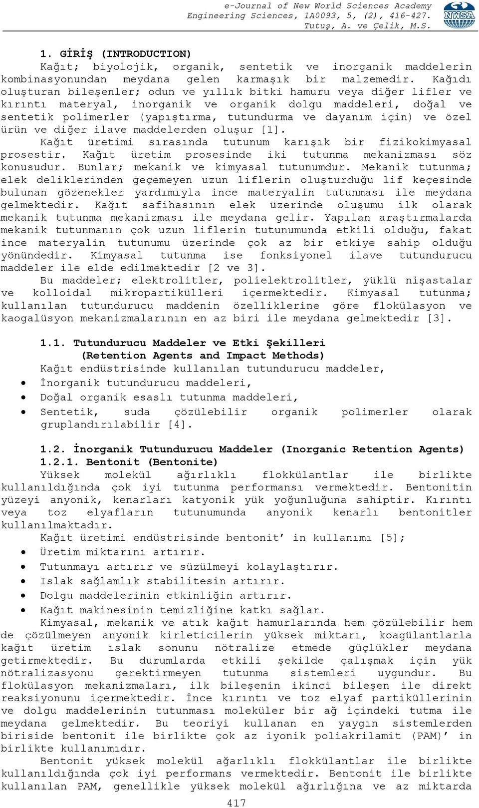 için) ve özel ürün ve diğer ilave maddelerden oluşur [1]. Kağıt üretimi sırasında tutunum karışık bir fizikokimyasal prosestir. Kağıt üretim prosesinde iki tutunma mekanizması söz konusudur.