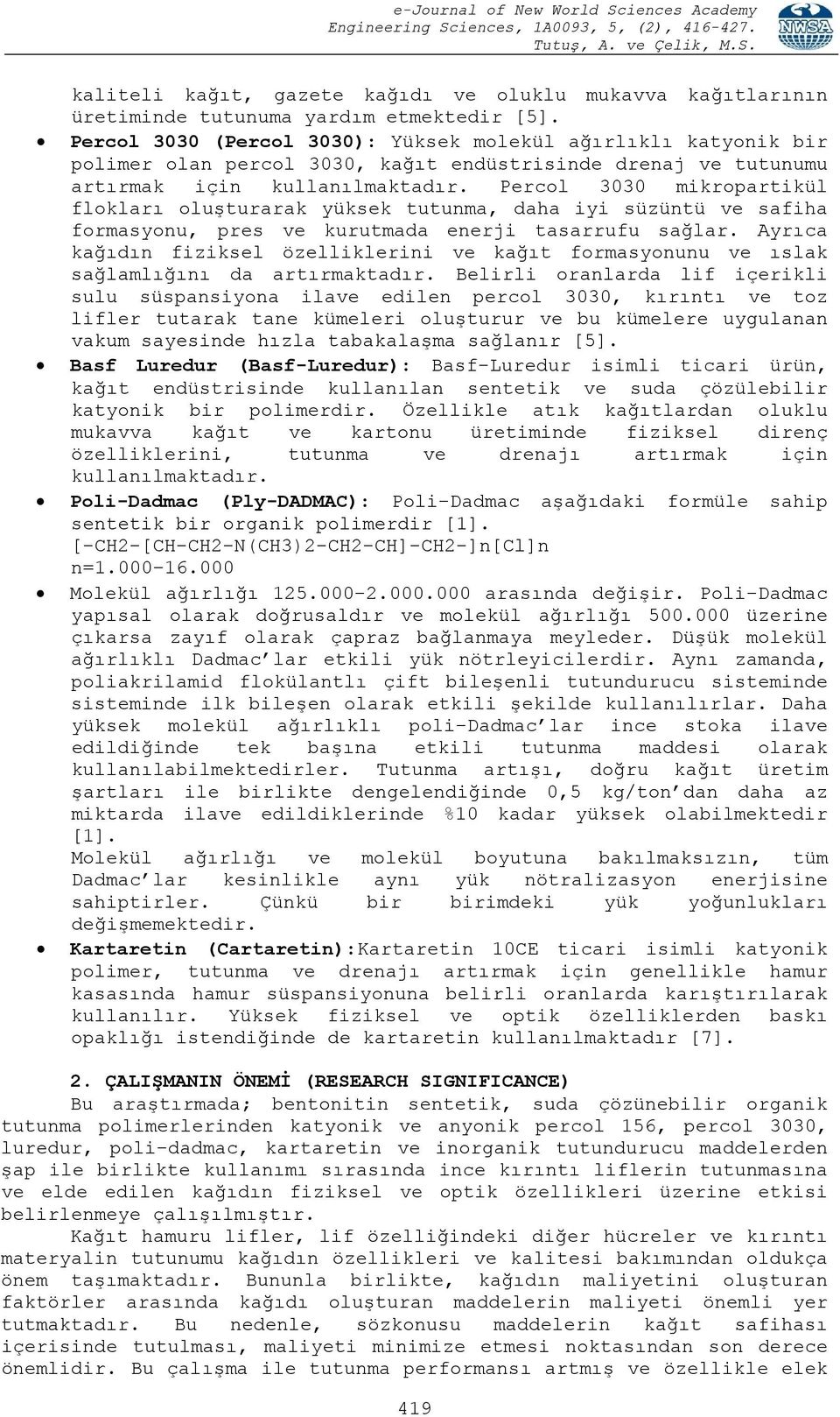 3030 mikropartikül flokları oluşturarak yüksek tutunma, daha iyi süzüntü ve safiha formasyonu, pres ve kurutmada enerji tasarrufu sağlar.