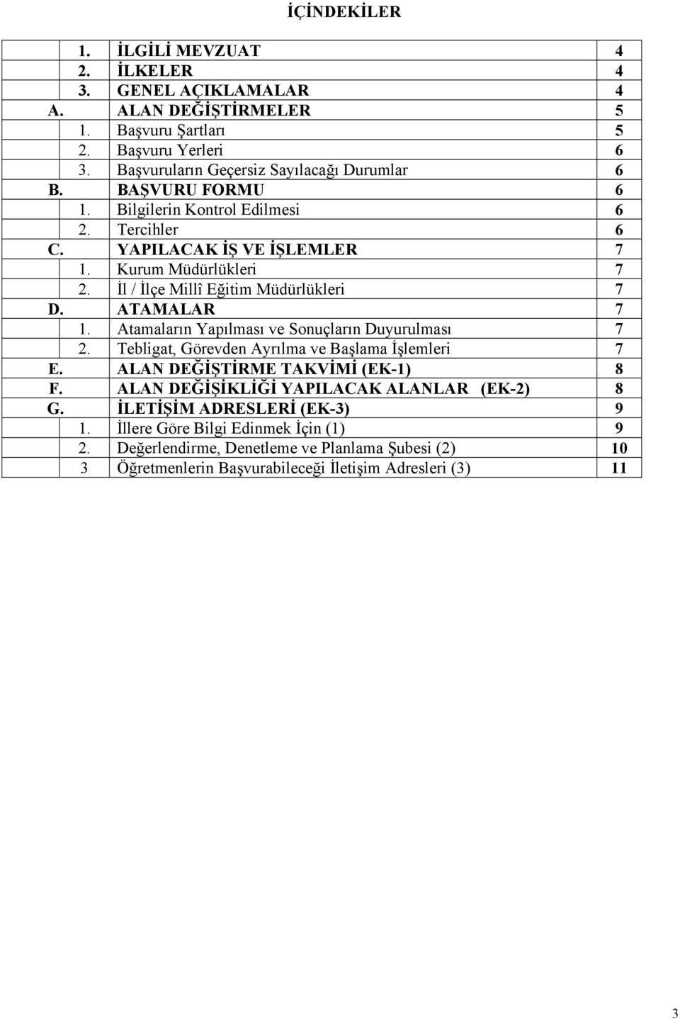 İl / İlçe Millî Eğitim Müdürlükleri 7 D. ATAMALAR 7 1. Atamaların Yapılması ve Sonuçların Duyurulması 7 2. Tebligat, Görevden Ayrılma ve Başlama İşlemleri 7 E.