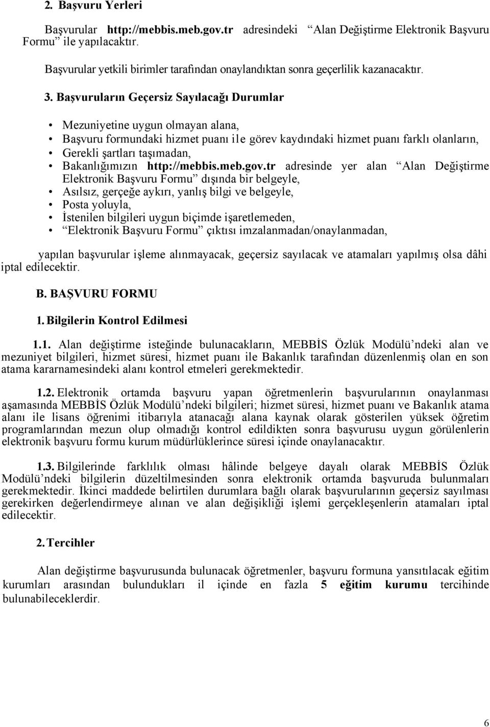 Başvuruların Geçersiz Sayılacağı Durumlar Mezuniyetine uygun olmayan alana, Başvuru formundaki hizmet puanı ile görev kaydındaki hizmet puanı farklı olanların, Gerekli şartları taşımadan,