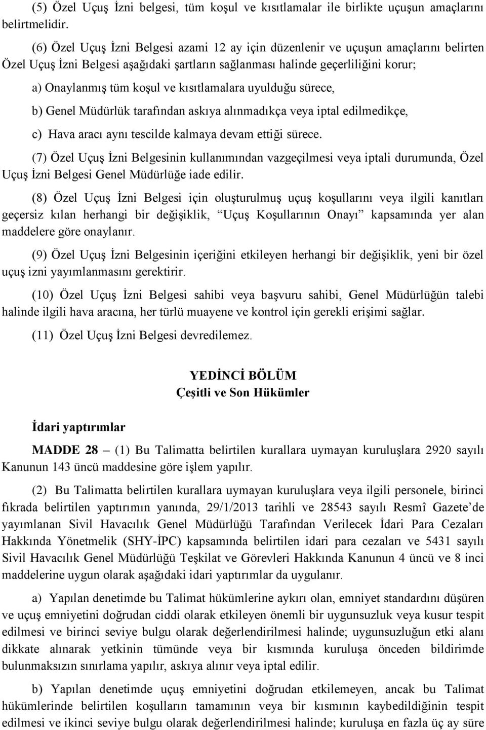 kısıtlamalara uyulduğu sürece, b) Genel Müdürlük tarafından askıya alınmadıkça veya iptal edilmedikçe, c) Hava aracı aynı tescilde kalmaya devam ettiği sürece.