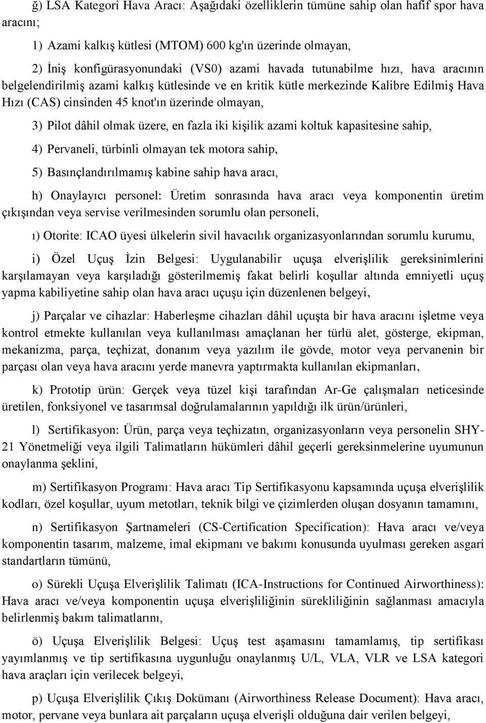 üzere, en fazla iki kişilik azami koltuk kapasitesine sahip, 4) Pervaneli, türbinli olmayan tek motora sahip, 5) Basınçlandırılmamış kabine sahip hava aracı, h) Onaylayıcı personel: Üretim sonrasında