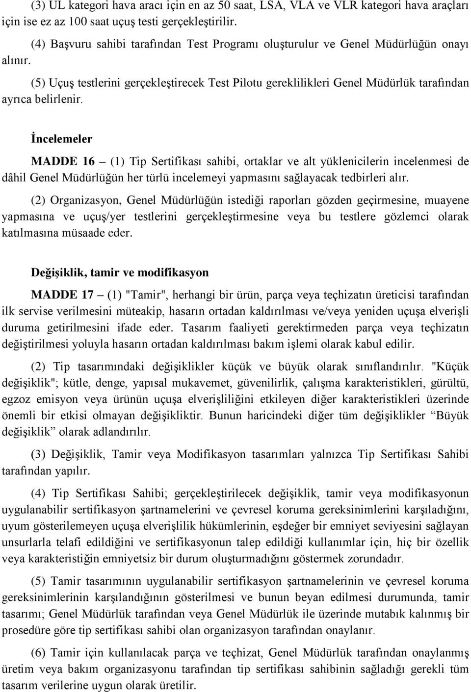 İncelemeler MADDE 16 (1) Tip Sertifikası sahibi, ortaklar ve alt yüklenicilerin incelenmesi de dâhil Genel Müdürlüğün her türlü incelemeyi yapmasını sağlayacak tedbirleri alır.