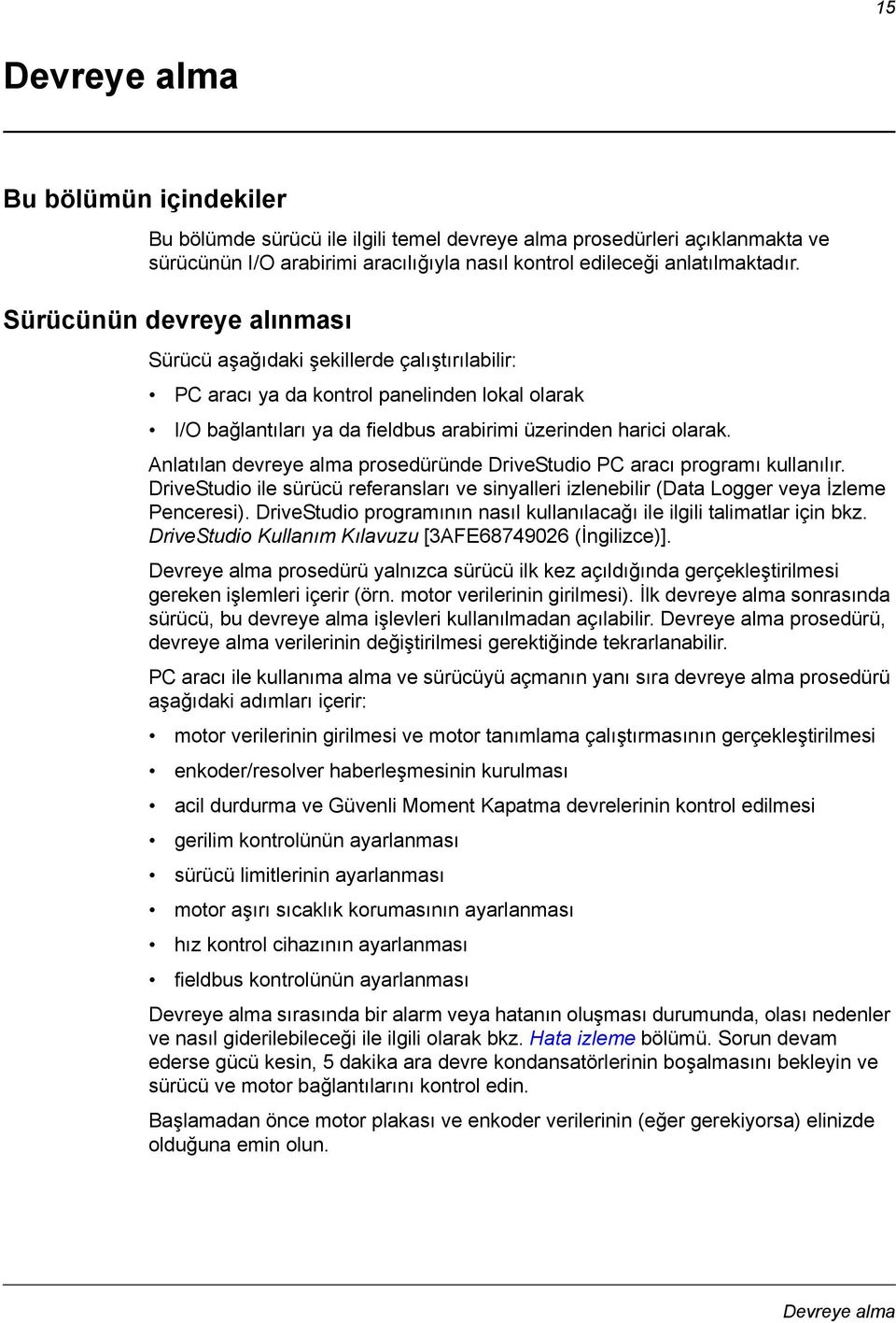 Anlatılan devreye alma prosedüründe DriveStudio PC aracı programı kullanılır. DriveStudio ile sürücü referansları ve sinyalleri izlenebilir (Data Logger veya İzleme Penceresi).