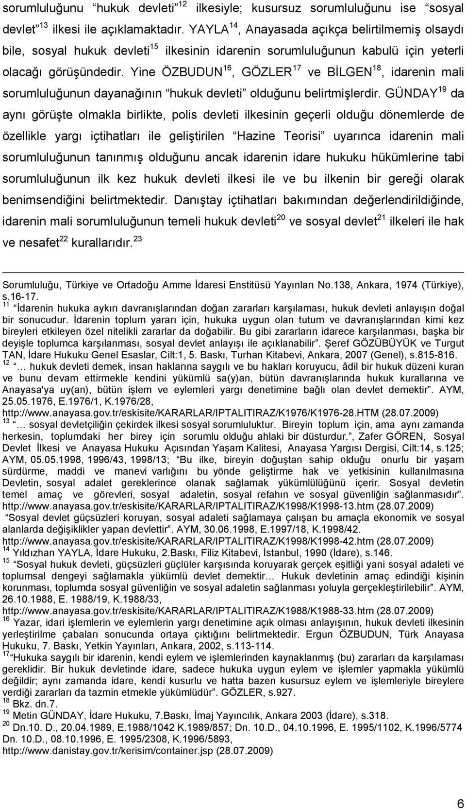 Yine ÖZBUDUN 16, GÖZLER 17 ve BİLGEN 18, idarenin mali sorumluluğunun dayanağının hukuk devleti olduğunu belirtmişlerdir.