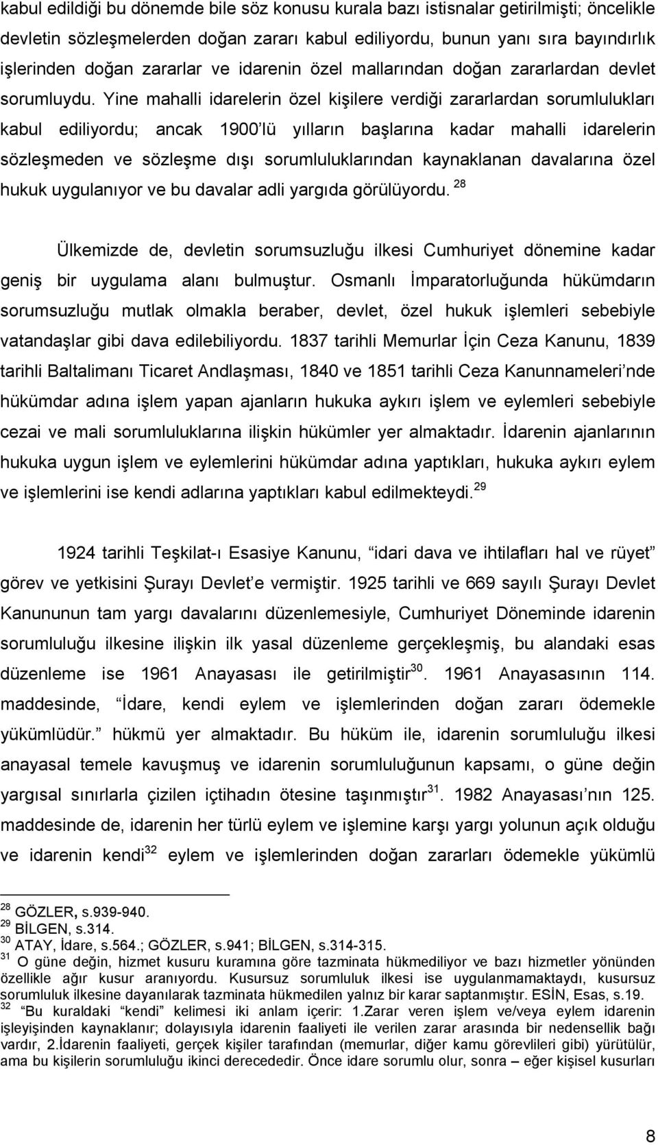 Yine mahalli idarelerin özel kişilere verdiği zararlardan sorumlulukları kabul ediliyordu; ancak 1900 lü yılların başlarına kadar mahalli idarelerin sözleşmeden ve sözleşme dışı sorumluluklarından