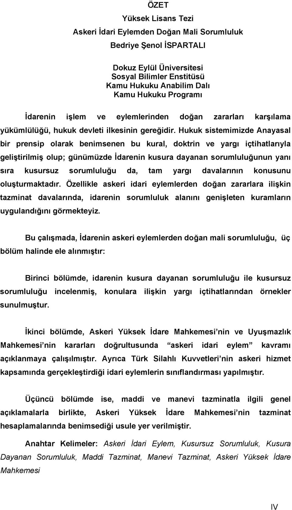 Hukuk sistemimizde Anayasal bir prensip olarak benimsenen bu kural, doktrin ve yargı içtihatlarıyla geliştirilmiş olup; günümüzde İdarenin kusura dayanan sorumluluğunun yanı sıra kusursuz sorumluluğu