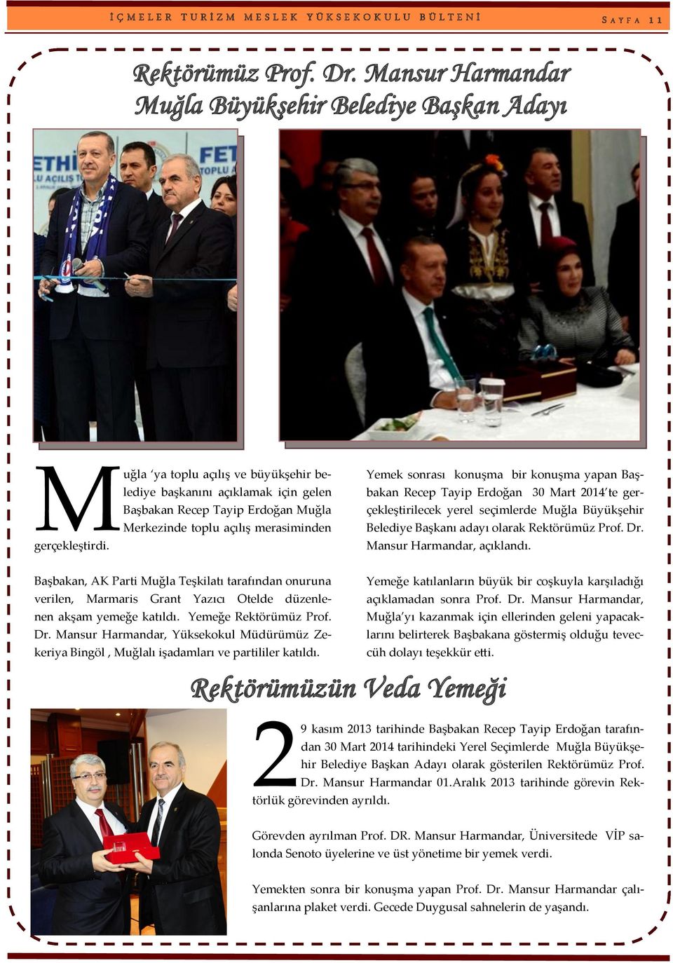gerçekleştirdi. emek sonrası konuşma bir konuşma yapan Başbakan Recep Tayip Erdoğan 30 art 2014 te gerçekleştirilecek yerel seçimlerde uğla Büyükşehir Belediye Başkanı adayı olarak Rektörümüz Prof.