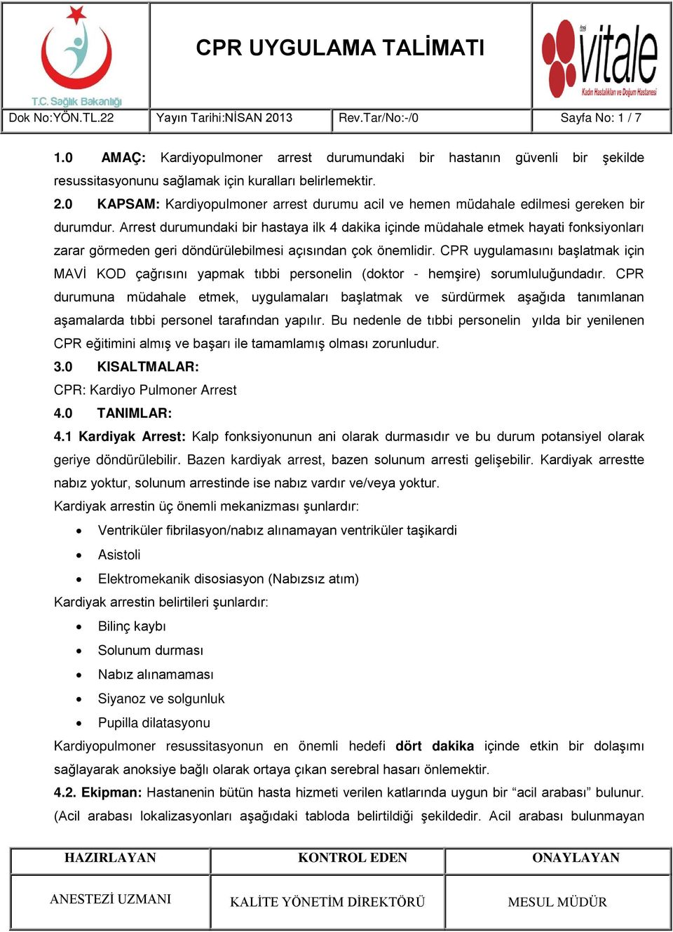 0 KAPSAM: Kardiyopulmoner arrest durumu acil ve hemen müdahale edilmesi gereken bir durumdur.