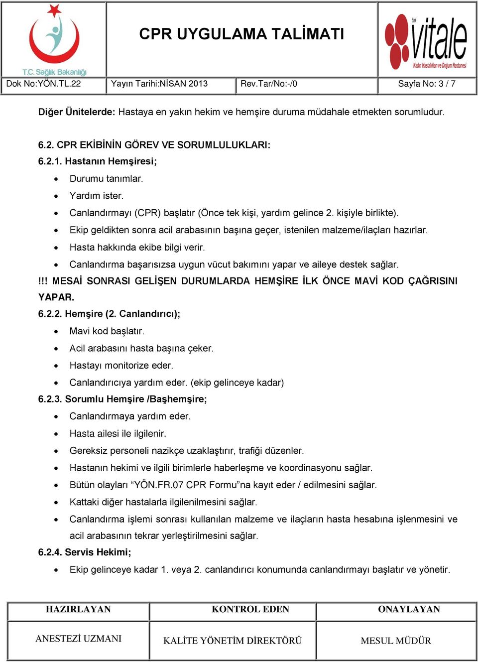 Ekip geldikten sonra acil arabasının başına geçer, istenilen malzeme/ilaçları hazırlar. Hasta hakkında ekibe bilgi verir. Canlandırma başarısızsa uygun vücut bakımını yapar ve aileye destek sağlar.