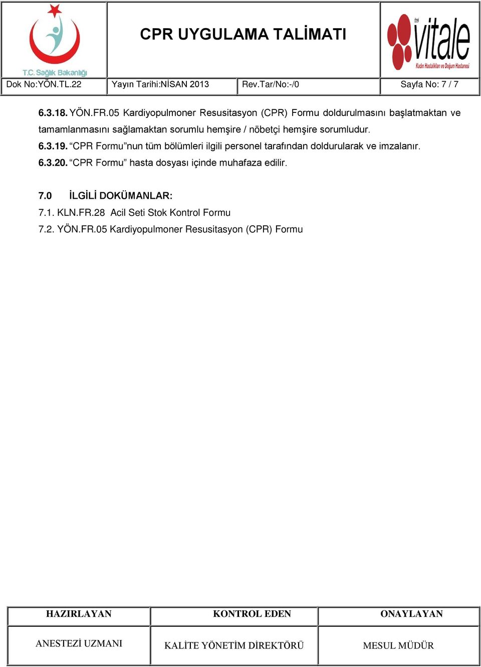 nöbetçi hemşire sorumludur. 6.3.19. CPR Formu nun tüm bölümleri ilgili personel tarafından doldurularak ve imzalanır. 6.3.20.