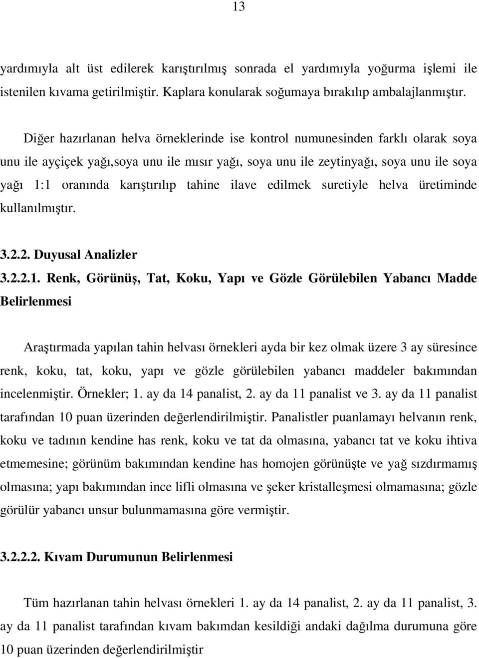 tahine ilave edilmek suretiyle helva üretiminde kullanılmıştır. 3.2.2. Duyusal Analizler 3.2.2.1.