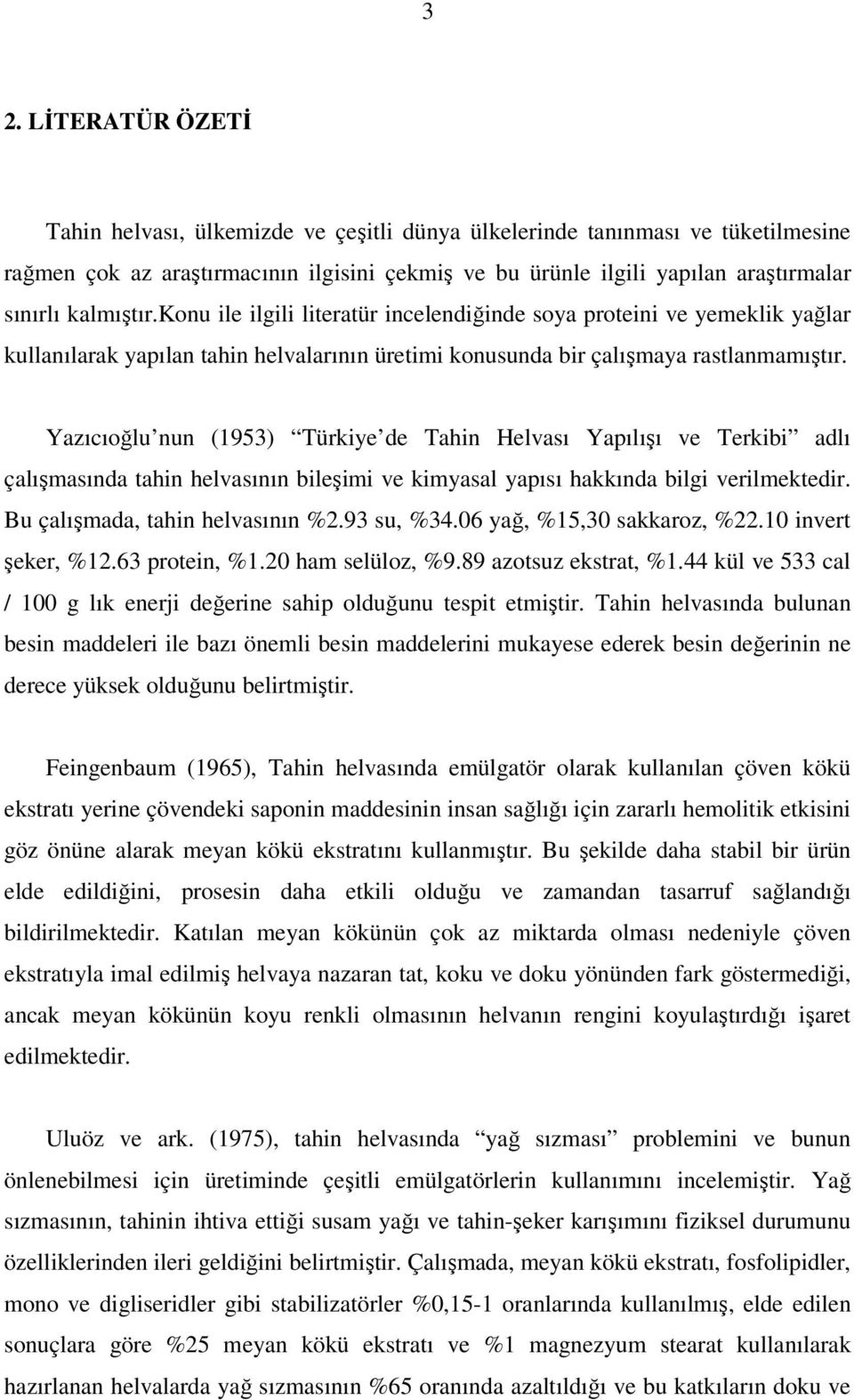 Yazıcıoğlu nun (1953) Türkiye de Tahin Helvası Yapılışı ve Terkibi adlı çalışmasında tahin helvasının bileşimi ve kimyasal yapısı hakkında bilgi verilmektedir. Bu çalışmada, tahin helvasının %2.