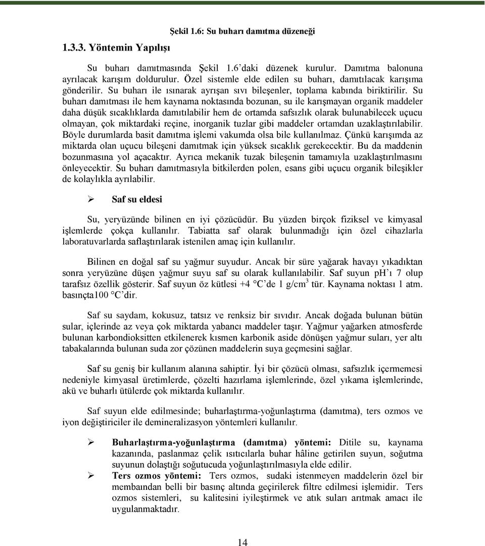 Su buharı damıtması ile hem kaynama noktasında bozunan, su ile karıģmayan organik maddeler daha düģük sıcaklıklarda damıtılabilir hem de ortamda safsızlık olarak bulunabilecek uçucu olmayan, çok