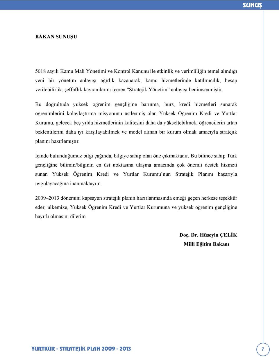 Bu doğrultuda yüksek öğrenim gençliğine barınma, burs, kredi hizmetleri sunarak öğrenimlerini kolaylaştırma misyonunu üstlenmiş olan Yüksek Öğrenim Kredi ve Yurtlar Kurumu, gelecek beş yılda