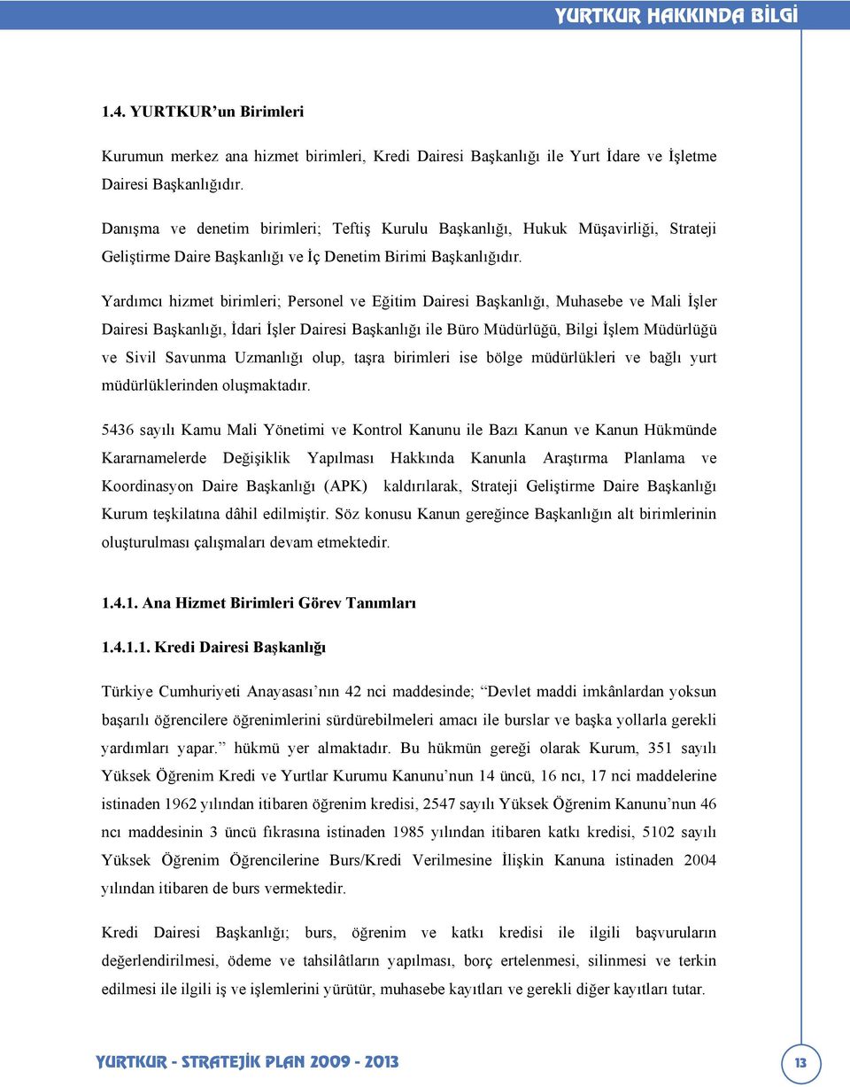 Yardımcı hizmet birimleri; Personel ve Eğitim Dairesi Başkanlığı, Muhasebe ve Mali İşler Dairesi Başkanlığı, İdari İşler Dairesi Başkanlığı ile Büro Müdürlüğü, Bilgi İşlem Müdürlüğü ve Sivil Savunma