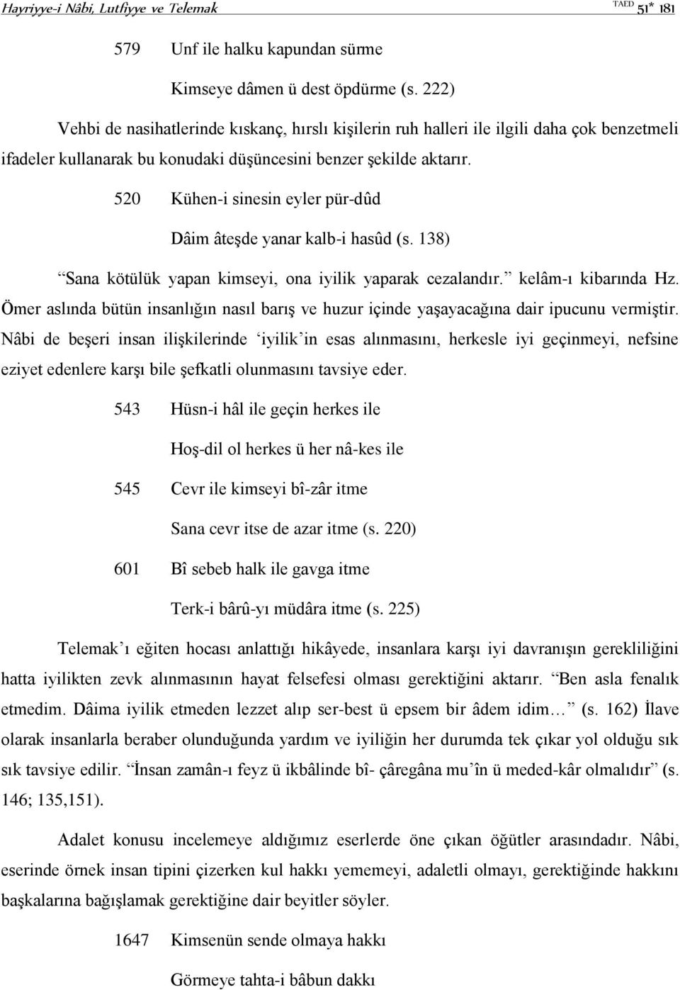 520 Kühen-i sinesin eyler pür-dûd Dâim âteşde yanar kalb-i hasûd (s. 138) Sana kötülük yapan kimseyi, ona iyilik yaparak cezalandır. kelâm-ı kibarında Hz.