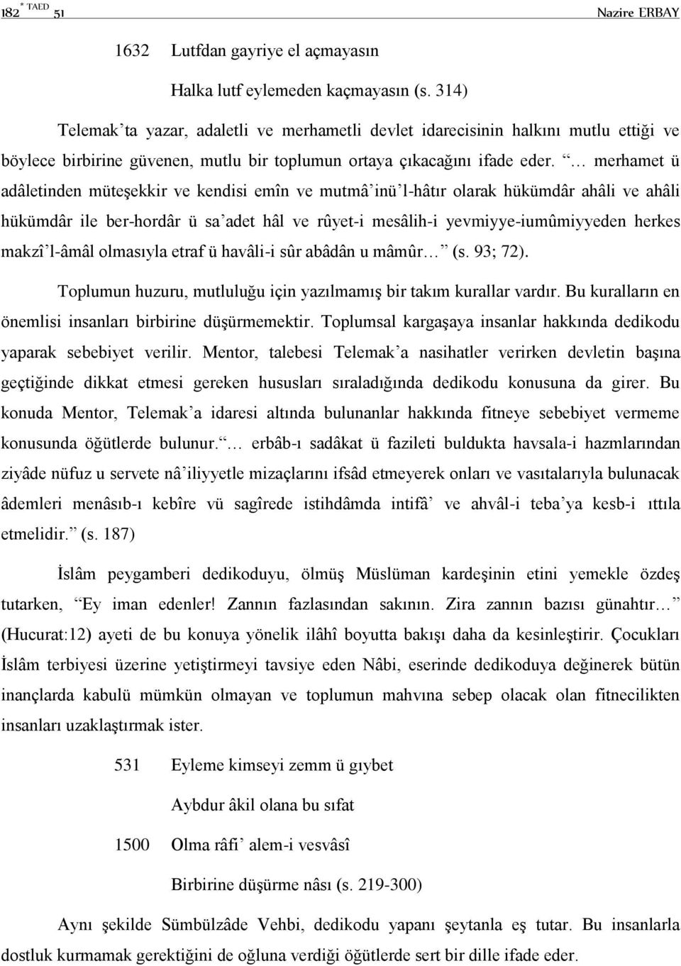 merhamet ü adâletinden müteşekkir ve kendisi emîn ve mutmâ inü l-hâtır olarak hükümdâr ahâli ve ahâli hükümdâr ile ber-hordâr ü sa adet hâl ve rûyet-i mesâlih-i yevmiyye-iumûmiyyeden herkes makzî