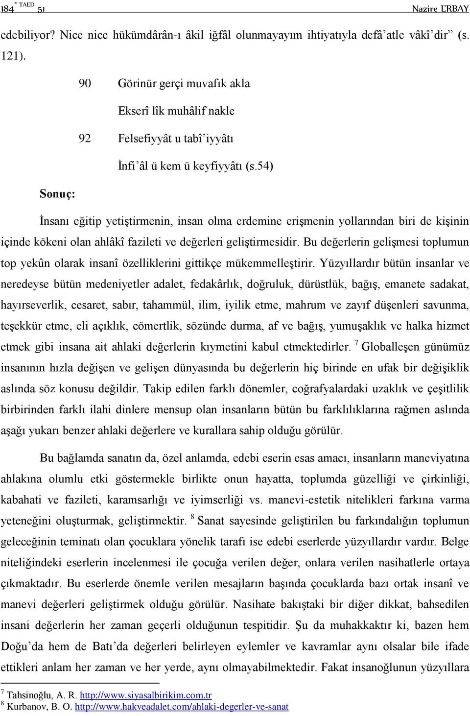 54) İnsanı eğitip yetiştirmenin, insan olma erdemine erişmenin yollarından biri de kişinin içinde kökeni olan ahlâkî fazileti ve değerleri geliştirmesidir.